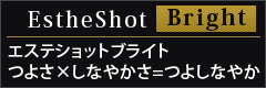 EstheShot Brightエステショットブライトつよさ×しなやかさ=つよしなやか