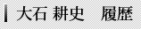 大石 耕史　履歴