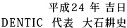 平成24 年 吉日　DENTIC　代表　大石耕史